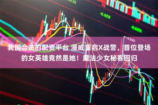 我国合法的配资平台 漫威重启X战警，首位登场的女英雄竟然是她！魔法少女秘客回归