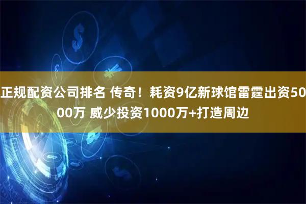 正规配资公司排名 传奇！耗资9亿新球馆雷霆出资5000万 威少投资1000万+打造周边
